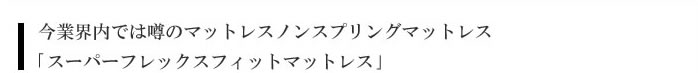 今業界内では噂のマットレスノンスプリングマットレス「スーパーフレックスフィットマットレス」