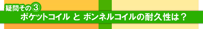 疑問その3　ボケットコイルとボンネルコイルの耐久性は？