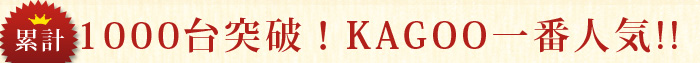 累計1000台突破！ＫＡＧＯＯ一番人気！