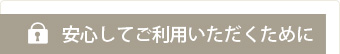 安心してご利用いただくために