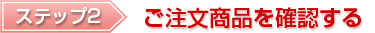 ステップ２ご注文商品を確認する