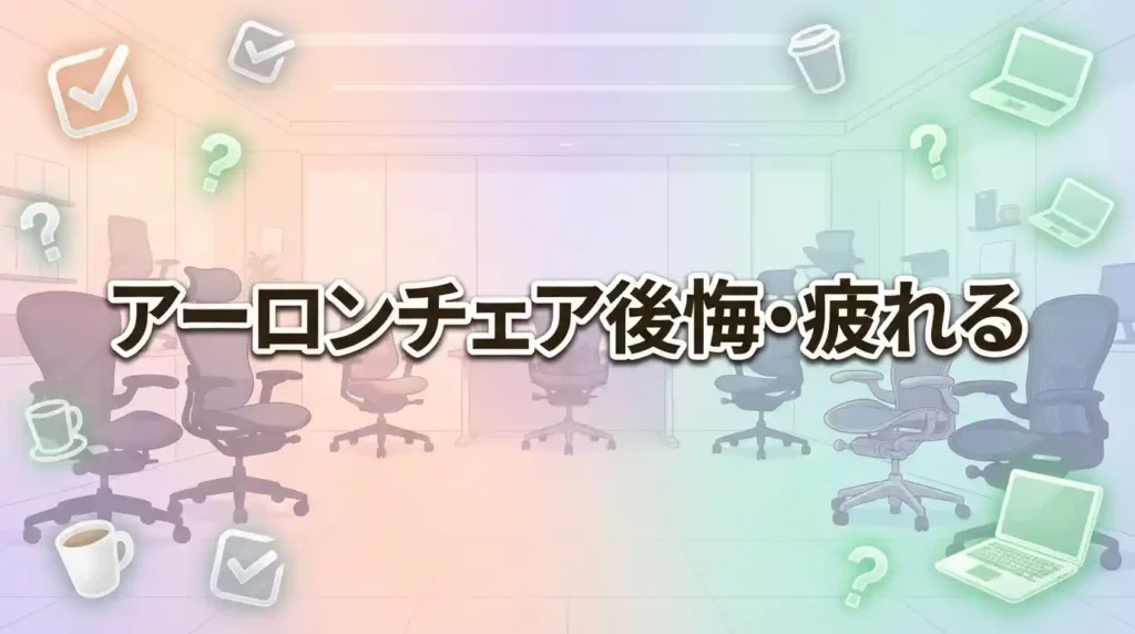 【結論】アーロンチェアの後悔する？疲れるの原因は避けられる！快適に使うコツ