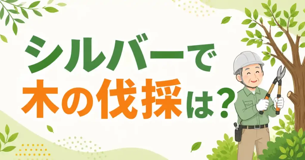 【評判】木の伐採はシルバー人材センターで良い？料金や特徴7選と他の選択肢
