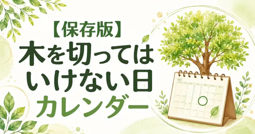 【保存版】木を切ってはいけない日カレンダー2026！避ける4つの暦と切ってよい吉日の一覧